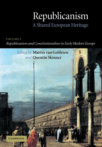 Republicanism: Volume 1, Republicanism and Constitutionalism in Early Modern Europe: A Shared European Heritage (Republicanism: A Shared European Heritage)