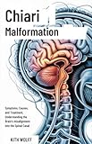 Chiari Malformation : Symptoms, Causes, and Treatment, Understanding the Brain’s Misalignment into the Spinal Canal (English Edition)