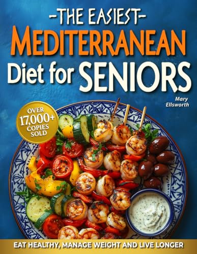 The Easiest Mediterranean Diet Cookbook for Seniors: A Complete Evidence-Based Guide to Healthy Eating, Weight Management, and Longevity | Delicious ... 60 (The Easiest Healthy Diets for Seniors)
