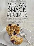 Vegan Snack Recipes: 30 Delicious Plant Based Snack Recipes for the Vegan Diet That Taste Amazing & Are Perfect for Snacking, Parties or Anytime You're Hungry (The Essential Kitchen Series Book 36)
