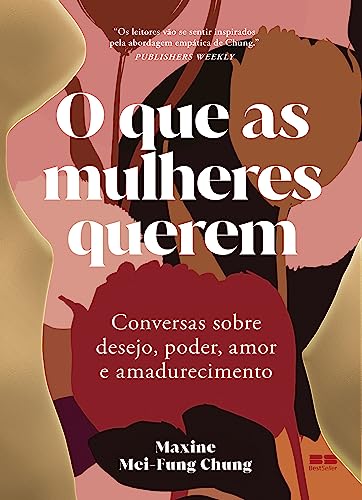 O que as mulheres querem: Conversas sobre desejo, poder, amor e amadurecimento