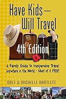 Have Kids - Will Travel: A Family Guide to Inexpensive Travel Anywhere in the World most of it FREE 1606450093 Book Cover