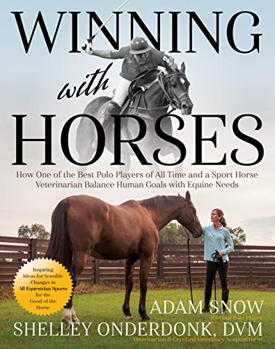 Winning with Horses: How One of the Best American Polo Players of All Time and a Sport Horse Veterinarian Balance Human Goals with Equine Needs
