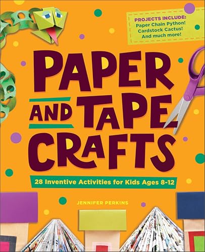 Paper and Tape Crafts: 28 Inventive Activities for Kids Ages 8–12
