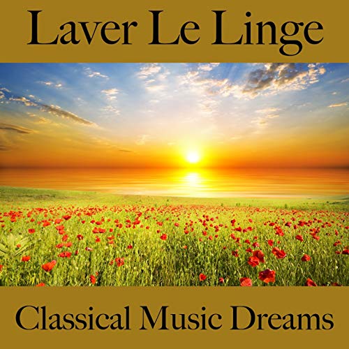 Laver Le Linge: Classical Music Dreams - La Meilleure Musique Pour Se...