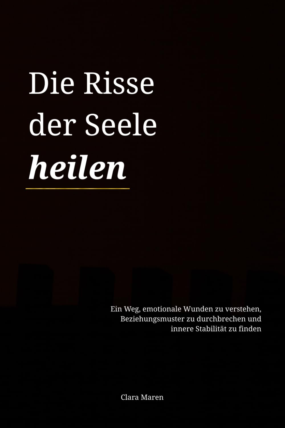 Die Risse der Seele heilen: Ein Weg, emotionale Wunden zu verstehen, Beziehungsmuster zu durchbrechen und innere Stabilität zu finden