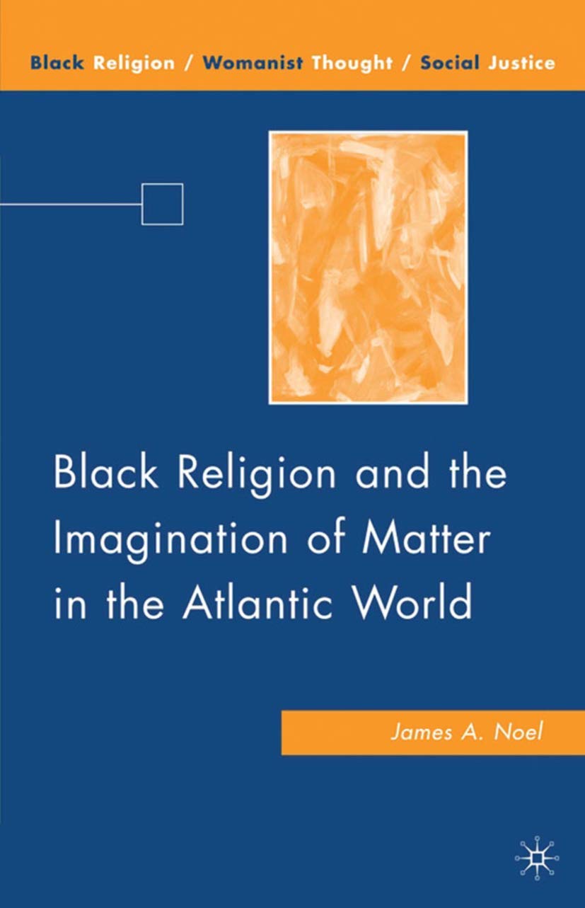 Black Religion and the Imagination of Matter in the Atlantic World (Black Religion/Womanist Thought/Social Justice)