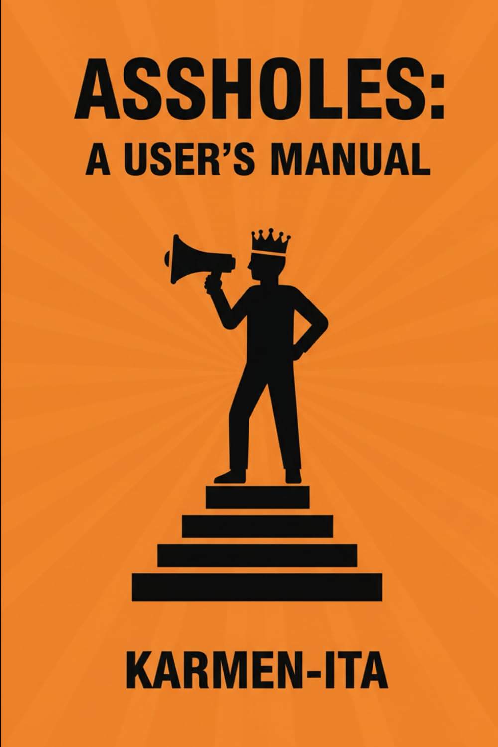 ASSHOLES: A USER'S MANUAL: How to recognize them, survive them, and not become one