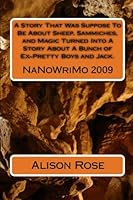 A Story That Was Suppose To Be About Sheep, Sammiches, and Magic Turned Into A Story About A Bunch of Ex-Pretty Boys and Jack. 1451580185 Book Cover