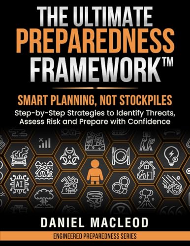 The Ultimate Preparedness Framework™: Smart Planning, Not Stockpiles—Step-by-Step Strategies to Identify Threats, Assess Risk, and Prepare with Confidence (Engineered Preparedness Series)