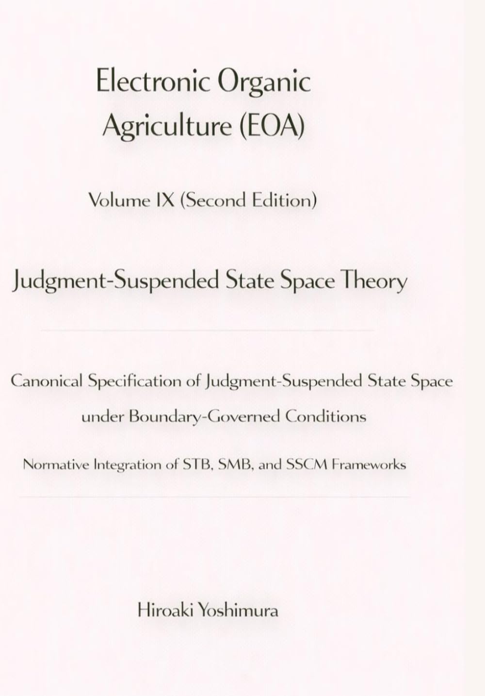 Electronic Organic Agriculture (EOA) Volume IX (Second Edition) Judgment-Suspended State Space Theory: Canonical Specification of Judgment-Suspended State Space under Boundary-Governed Conditions
