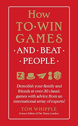 How to Win Games and Beat People: Demolish Your Family and Friends at over 30 Classic Games with Advice from an International Array of Experts