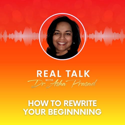 Rewrite Your Beginning | Dr. Asha Prasad