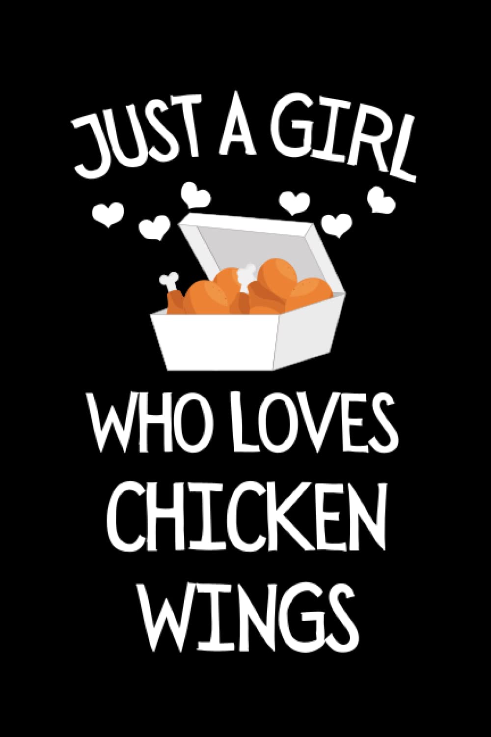 Just A Girl Who Loves Chicken Wings: Funny Chicken Wing Notebook With Lined Pages, A Great Gift Idea For Chicken Wings Lover