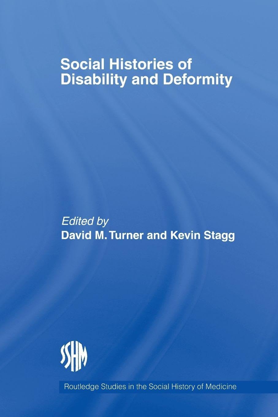 Social Histories of Disability and Deformity: Bodies, Images and Experiences: 25 (Routledge Studies in the Social History of Medicine)