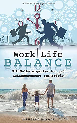 Work Life Balance - Mit Selbstorganisation und Zeitmanagement zum ...