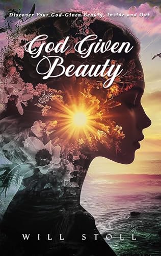 God-Given Beauty: Discover Your God-Given Beauty Inside and Out
