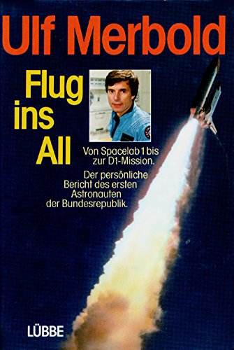 Flug ins All. Von Spacelab zur D1-Mission. Der persönliche Bericht des ersten Astronauten der BRD Flug ins All. Von Spacelab zur D1-Mission. Der persönliche Bericht des ersten Astronauten der BRD