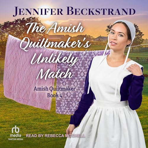 The Amish Quiltmaker's Unlikely Match Amish Quiltmaker, Book 4 (Audible Audio