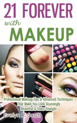 21 Forever with Makeup: Professional Makeup Tips & Advanced Techniques That Make You Look Stunningly Beautiful & Years Younger 21 Forever with Makeup: Professional Makeup Tips & Advanced Techniques That Make You Look Stunningly Beautiful & Years Younger