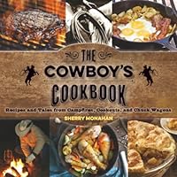 The Cowboy's Cookbook: Recipes and Tales from Campfires, Cookouts and Chuck Wagons 1493010670 Book Cover
