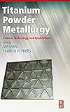Titanium Powder Metallurgy: Science, Technology and Applications
