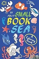 My First Small Book Of Sea: A Coloring Book: Famous Ocean Animals B089D4JX78 Book Cover