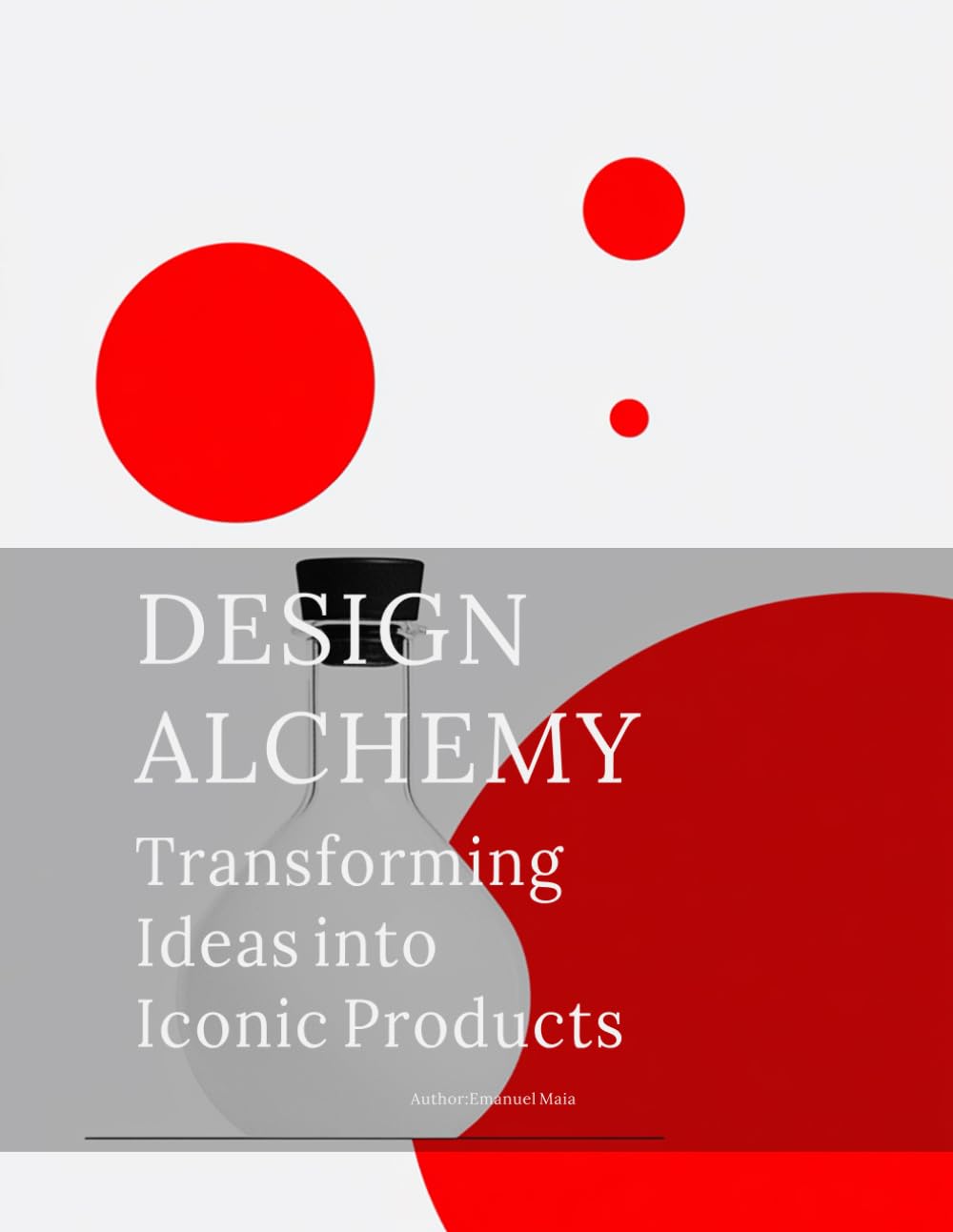 Design Alchemy: Transforming Ideas into Iconic Products: Mastering the Art of Turning Vision into Reality in Product Design (The Future of Product Design: Innovation, Strategy, and Beyond)