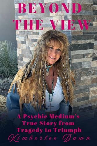 Beyond The View: A Psychic Medium’s True Story from Tragedy to Triumph
