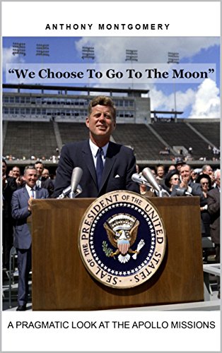 We Choose To Go To The Moon: A Pragmatic Look At The Apollo Missions (English Edition) - Montgomery, Anthony
