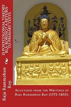 Paperback Is postcolonial theory bla-boring? A return to primary texts.: Selections from the writings of Raja Rammohun Roy (1772-1833). Book