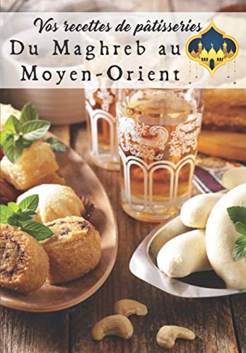 Télécharger Vos Recettes de Pâtisseries : du Maghreb au Moyen-Orient: Cahier à remplir de 50 recettes de pâti Livre eBook France