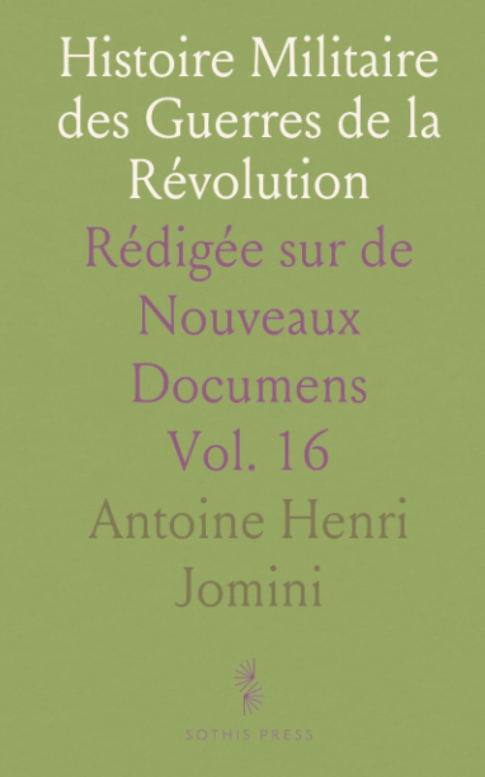 Histoire Militaire des Guerres de la Révolution: Rédigée sur de Nouveaux Documens