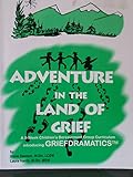 Adventure in the land of grief: A 9-week curriculum for children's bereavement groups : introducing Griefdramatics