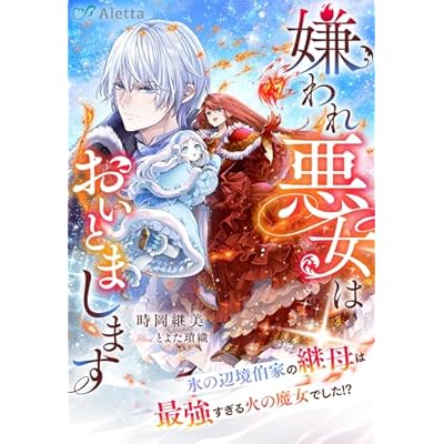 嫌われ悪女はおいとまします～氷の辺境伯家の継母は最強すぎる火の魔女でした！？～ (夢中文庫アレッタ)