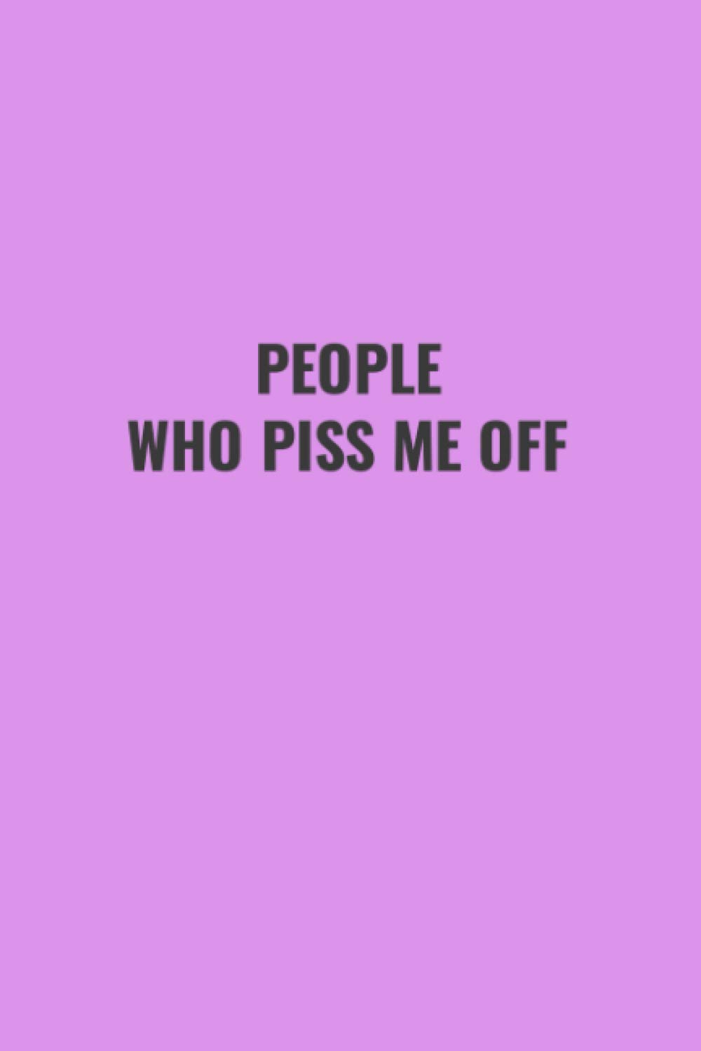 PEOPLE WHO PISS ME OFF (6x9 Journal): Lined Notebook, 110 Pages – Funny Quote on Elegant Cover.