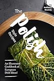 The Polish Style Recipes: An Illustrated Cookbook of European Dish Ideas! The Polish Style Recipes: An Illustrated Cookbook of European Dish Ideas!