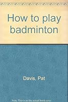 How to play badminton B0007C97L4 Book Cover
