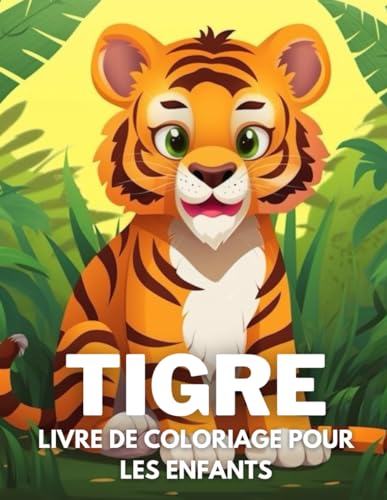 Tigre Livre De Coloriage Pour Les Enfants: +40 Dessins Amusants Et Faciles De Tigre Mignon À Colorier Pour Les Enfants, Les Garçons Et Les Filles Qui ... Les...
