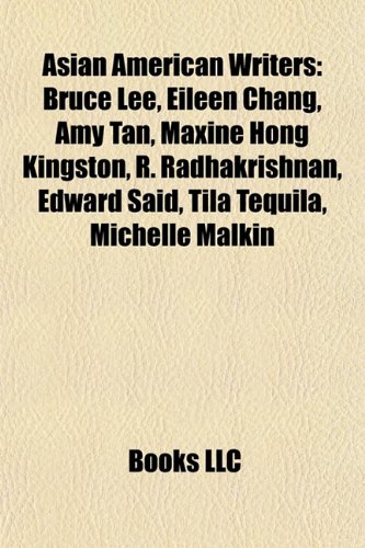 Asian American Writers: Bruce Lee, Eileen Chang, Amy Tan, Maxine Hong Kingston, R. Radhakrishnan, Edward Said, Michelle Malkin, Tila Tequila