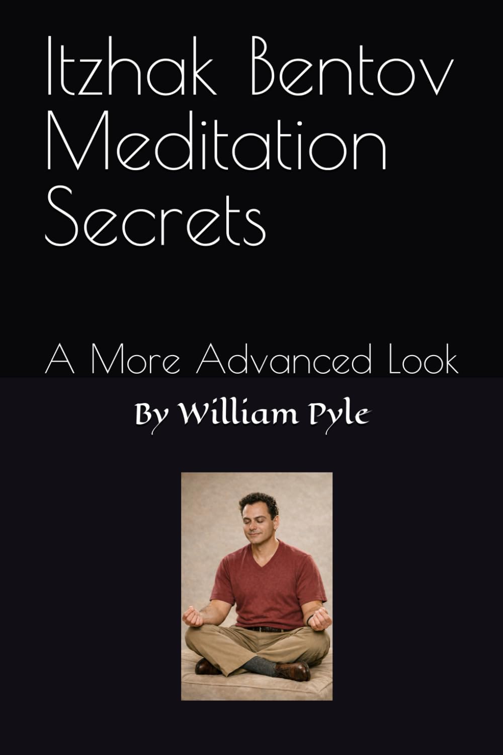 Itzhak Bentov Meditation Secrets: A More Advanced Look: 2 (The Itzhak Bentov Series)