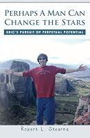 Perhaps A Man Can Change the Stars: Eric's Pursuit of Perpetual Potential 1439276986 Book Cover