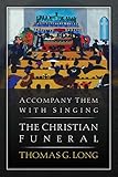 Accompany Them with Singing--The Christian Funeral