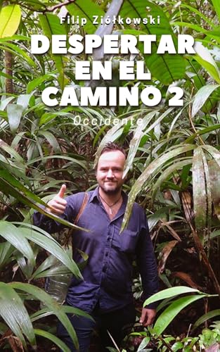 Despertar En El Camino - Libro 2 Occidente: La historia de mi viaje por el mundo y el descubrimiento de las fuerzas ocultas del universo Despertar En El Camino - Libro 2 Occidente: La historia de mi viaje por el mundo y el descubrimiento de las fuerzas ocultas del universo