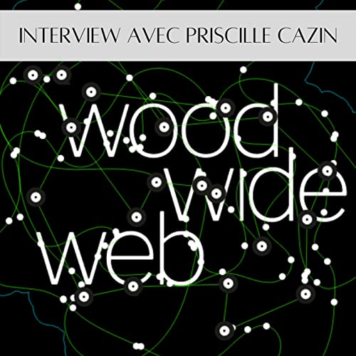 Interview avec Priscille Cazin sur la plateforme le Wood Wide Web