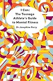 I Can: The Teenage Athlete's Guide to Mental Fitness