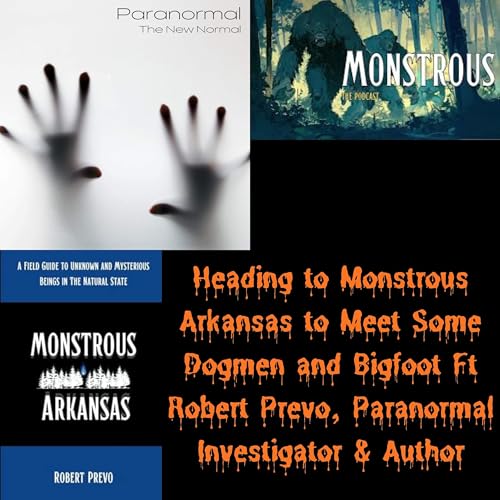 Heading to Monstrous Arkansas to Meet Some Dogmen and Bigfoot Ft Robert Prevo, Paranormal Investigator & Author