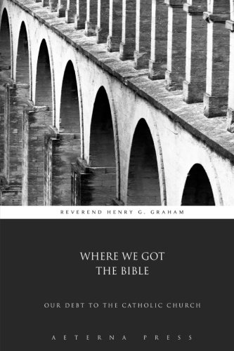 Where We Got the Bible: Our Debt to the Catholic Church