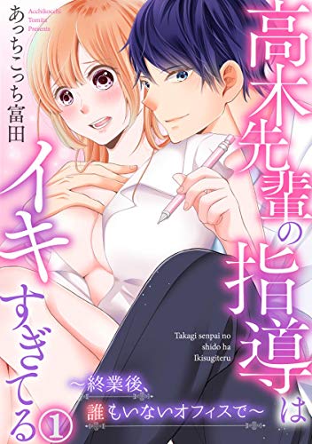 高木先輩の指導はイキすぎてる~終業後、誰もいないオフィスで~ 1巻 (いけない愛恋)