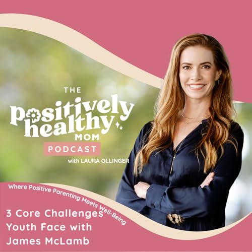 3 Core Challenges Youth Face | The Positively Healthy Mom with James McLamb
